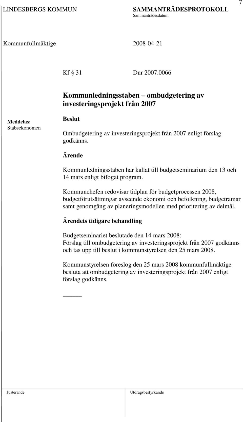 Kommunchefen redovisar tidplan för budgetprocessen 2008, budgetförutsättningar avseende ekonomi och befolkning, budgetramar samt genomgång av planeringsmodellen med prioritering av delmål.