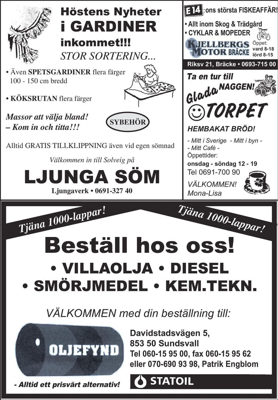 - Mitt i Sverige - Mitt i byn - - Mitt Café - Öppettider: onsdag - söndag 12-19 Tel 0691-700 90 VÄLKOMMEN! Mona-Lisa Tjäna 1000-lappar! Beställ hos oss! VILLAOLJA DIESEL SMÖRJMEDEL KEM.TEKN.