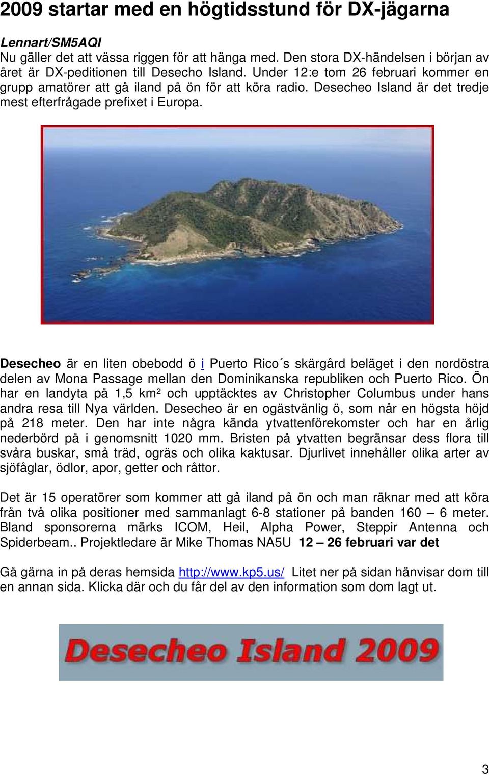 Desecheo är en liten obebodd ö i Puerto Rico s skärgård beläget i den nordöstra delen av Mona Passage mellan den Dominikanska republiken och Puerto Rico.