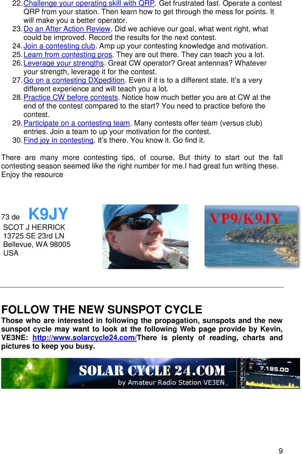 Amp up your contesting knowledge and motivation. 25. Learn from contesting pros. They are out there. They can teach you a lot. 26. Leverage your strengths. Great CW operator? Great antennas?