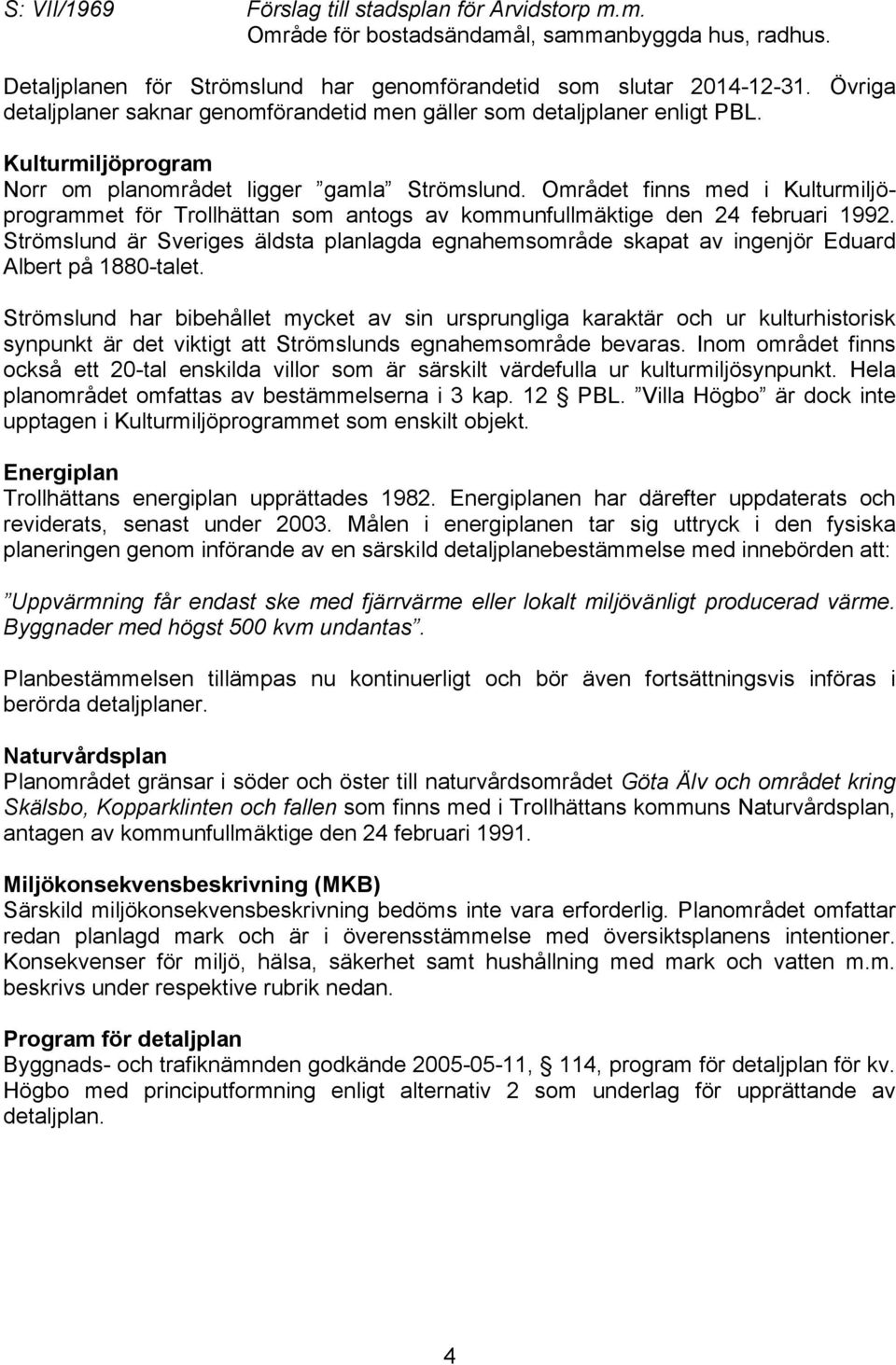 Området finns med i Kulturmiljöprogrammet för Trollhättan som antogs av kommunfullmäktige den 24 februari 1992.