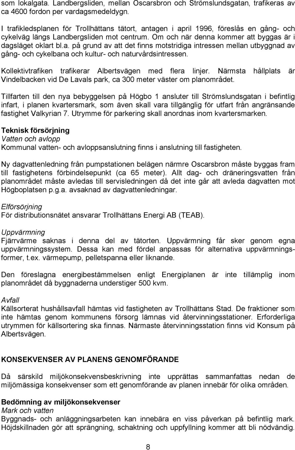 Kollektivtrafiken trafikerar Albertsvägen med flera linjer. Närmsta hållplats är Vindelbacken vid De Lavals park, ca 300 meter väster om planområdet.