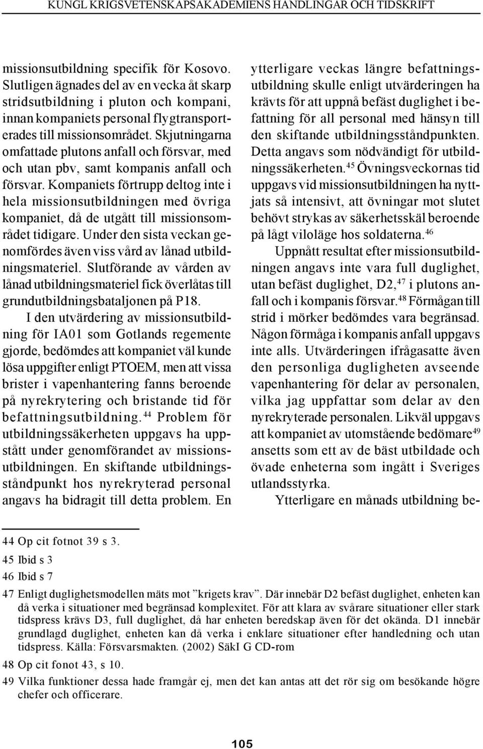 Kompaniets förtrupp deltog inte i hela missionsutbildningen med övriga kompaniet, då de utgått till missionsområdet tidigare.