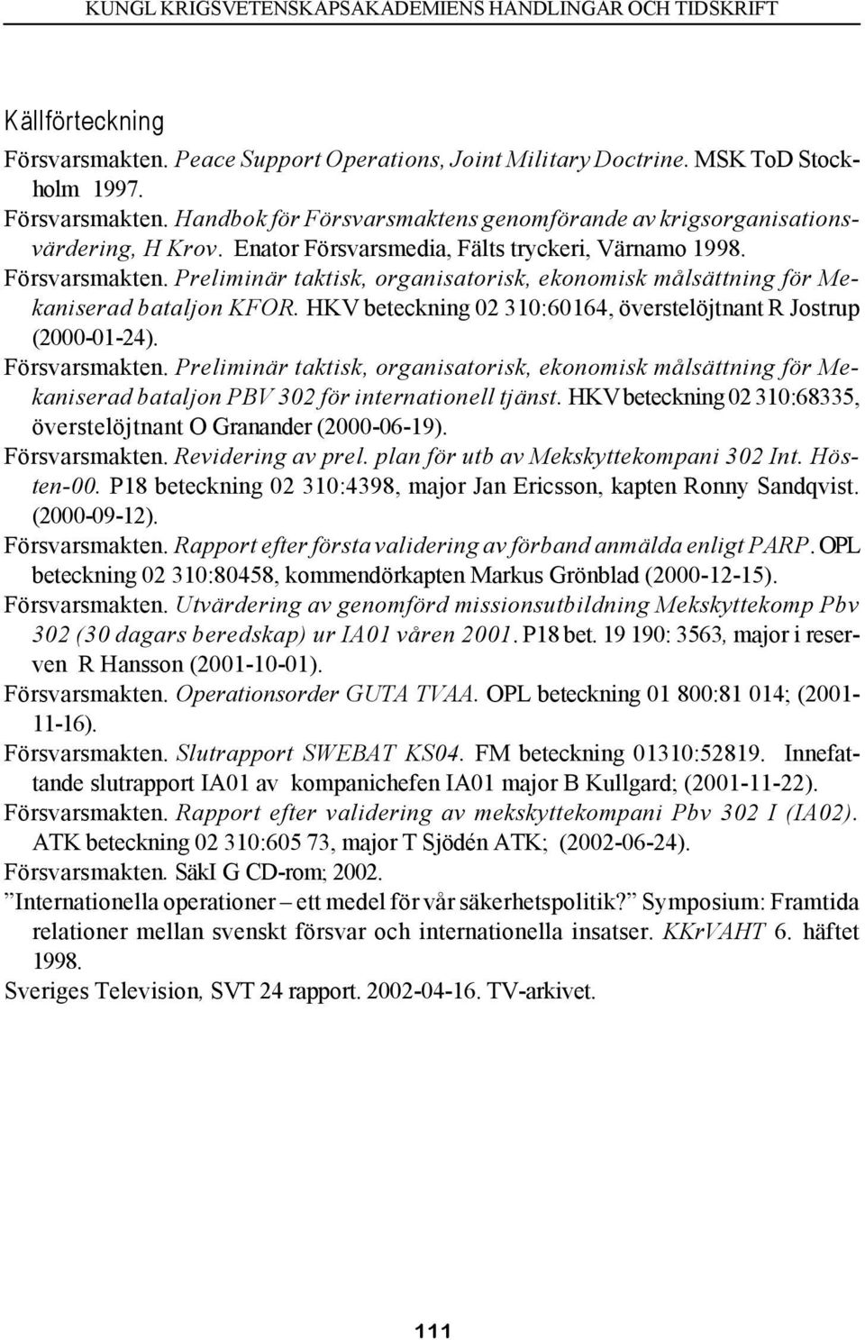 HKV beteckning 02 310:60164, överstelöjtnant R Jostrup (2000-01-24). Försvarsmakten.