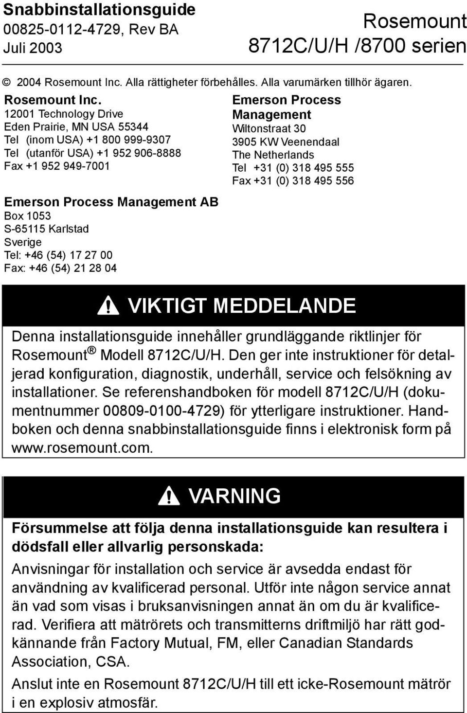 12001 Technology Drive Eden Prairie, MN USA 55344 Tel (inom USA) +1 800 999-9307 Tel (utanför USA) +1 952 906-8888 Fax +1 952 949-7001 Emerson Process Management AB Box 1053 S-65115 Karlstad Sverige