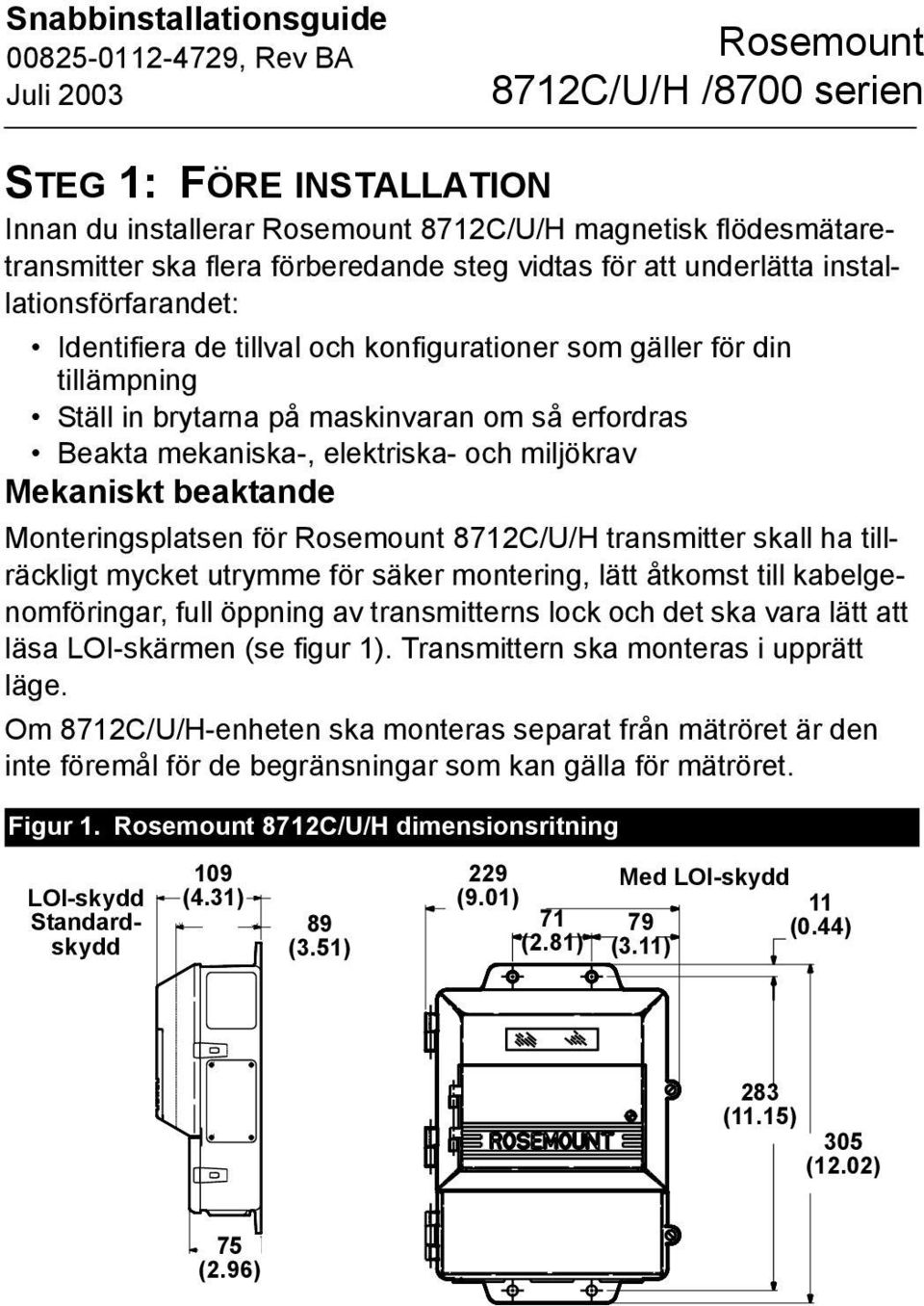 transmitter skall ha tillräckligt mycket utrymme för säker montering, lätt åtkomst till kabelgenomföringar, full öppning av transmitterns lock och det ska vara lätt att läsa LOI-skärmen (se figur 1).