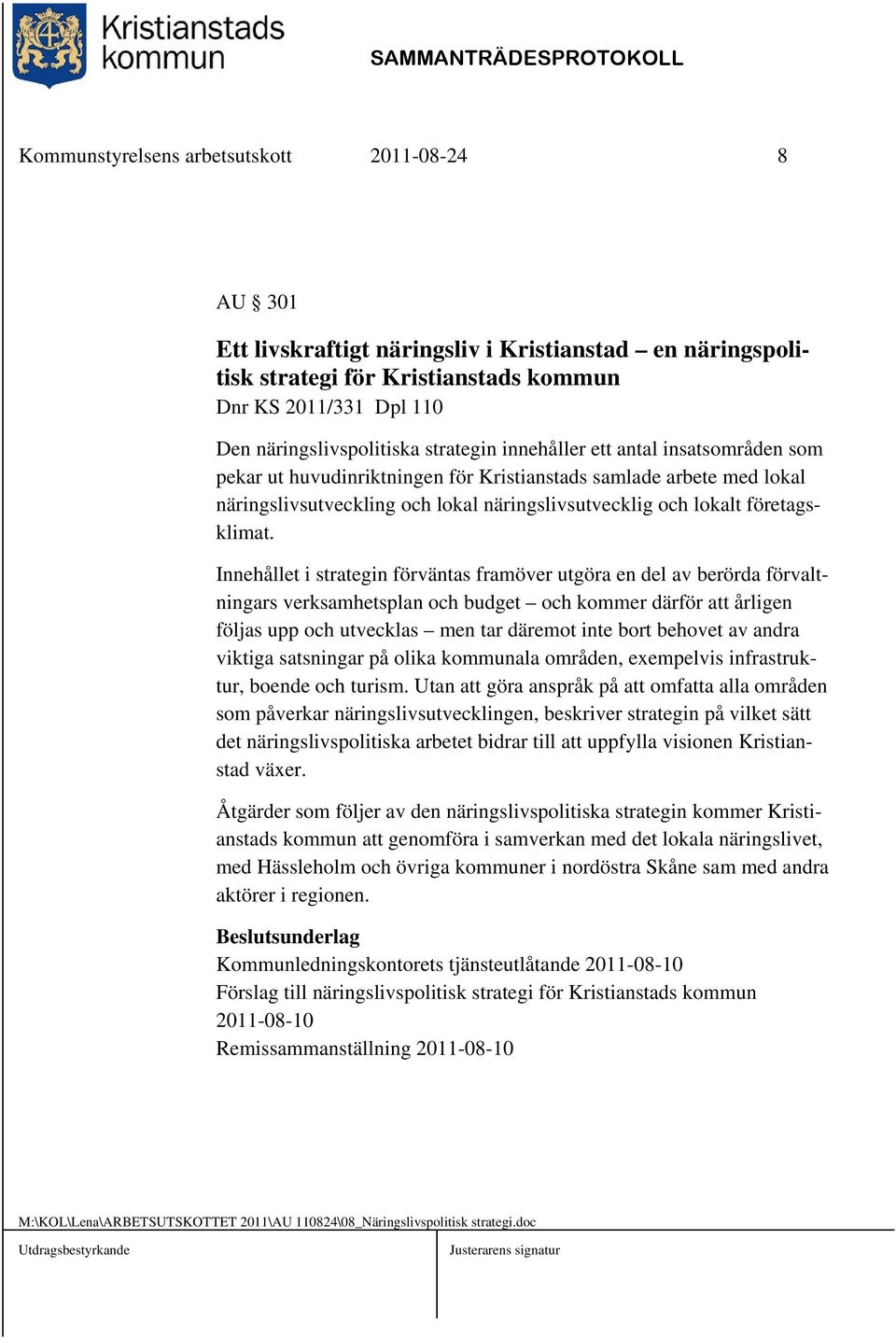 Innehållet i strategin förväntas framöver utgöra en del av berörda förvaltningars verksamhetsplan och budget och kommer därför att årligen följas upp och utvecklas men tar däremot inte bort behovet