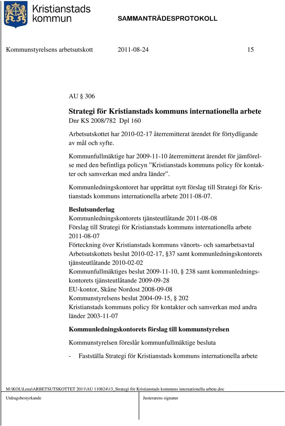 Kommunfullmäktige har 2009-11-10 återremitterat ärendet för jämförelse med den befintliga policyn Kristianstads kommuns policy för kontakter och samverkan med andra länder.
