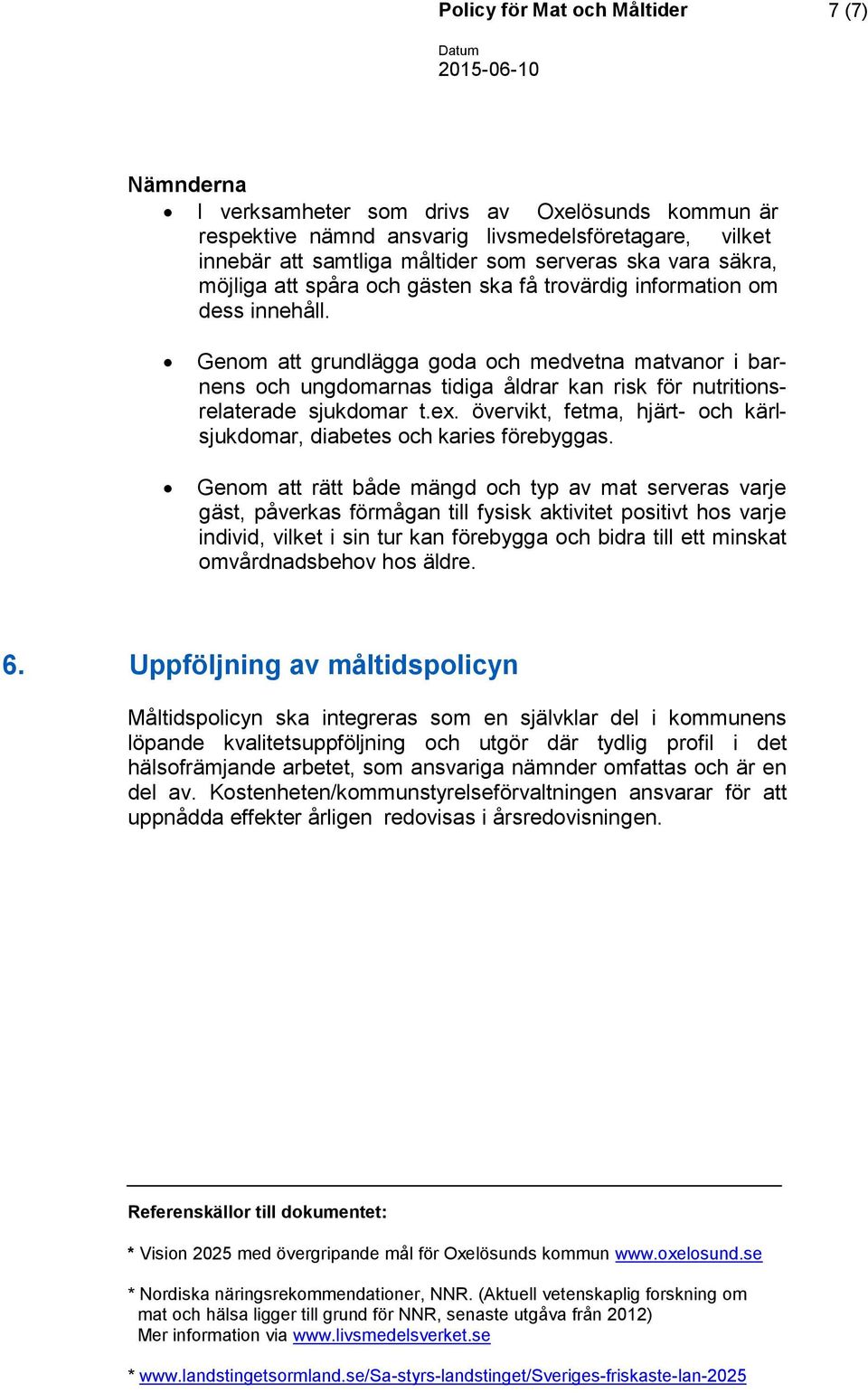 Genom att grundlägga goda och medvetna matvanor i barnens och ungdomarnas tidiga åldrar kan risk för nutritionsrelaterade sjukdomar t.ex.