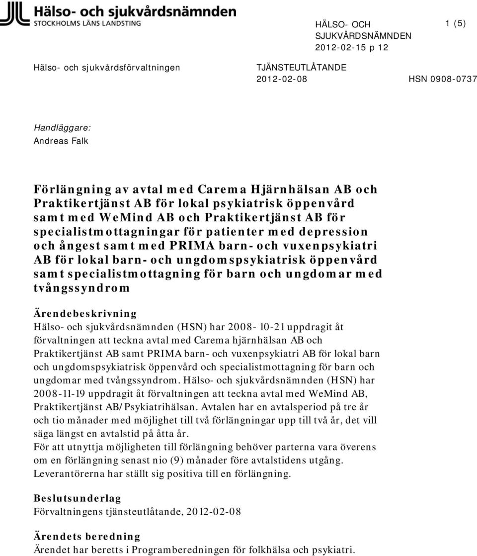 ungdomspsykiatrisk öppenvård samt specialistmottagning för barn och ungdomar med tvångssyndrom Ärendebeskrivning Hälso- och sjukvårdsnämnden (HSN) har 2008-10-21 uppdragit åt förvaltningen teckna