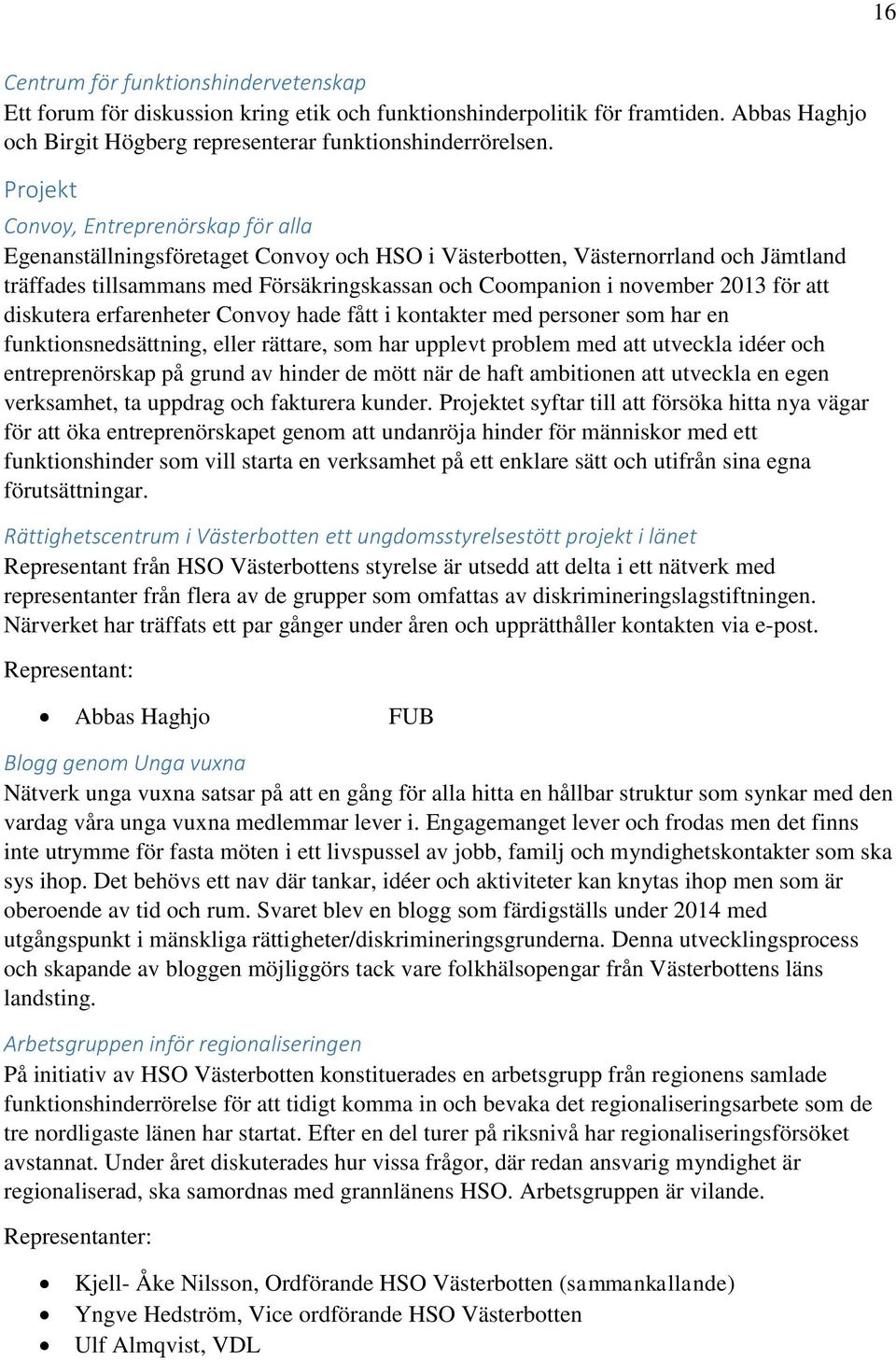 2013 för att diskutera erfarenheter Convoy hade fått i kontakter med personer som har en funktionsnedsättning, eller rättare, som har upplevt problem med att utveckla idéer och entreprenörskap på