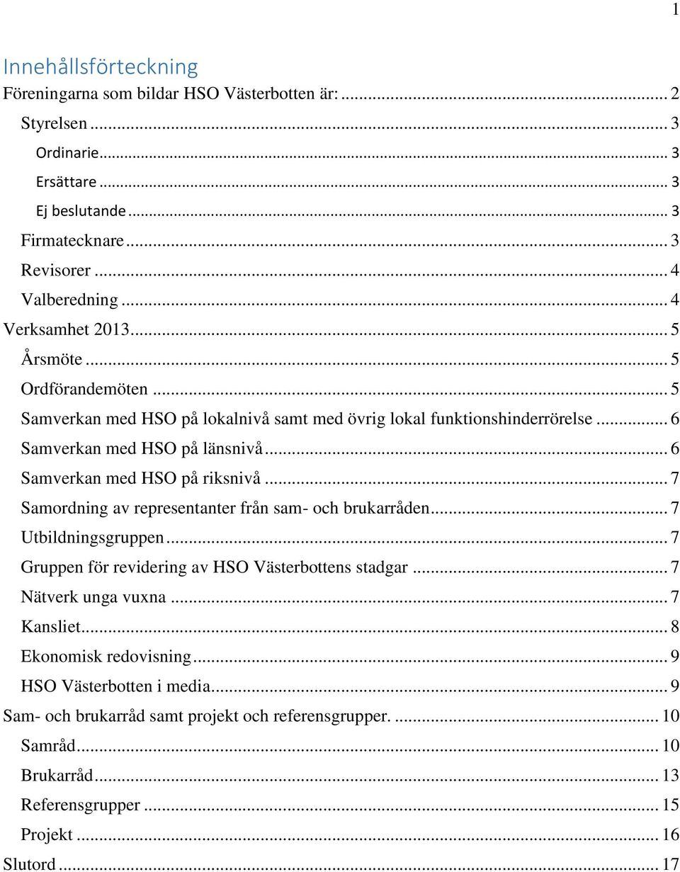 .. 6 Samverkan med HSO på riksnivå... 7 Samordning av representanter från sam- och brukarråden... 7 Utbildningsgruppen... 7 Gruppen för revidering av HSO Västerbottens stadgar.