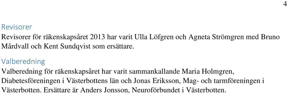 Valberedning Valberedning för räkenskapsåret har varit sammankallande Maria Holmgren,