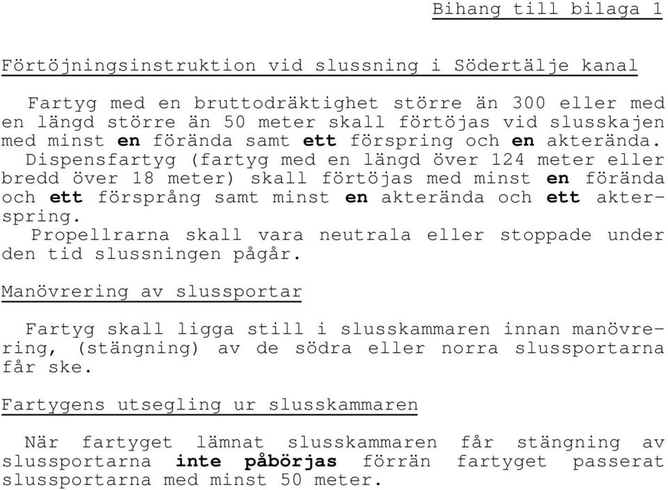 Dispensfartyg (fartyg med en längd över 124 meter eller bredd över 18 meter) skall förtöjas med minst en förända och ett försprång samt minst en akterända och ett akterspring.