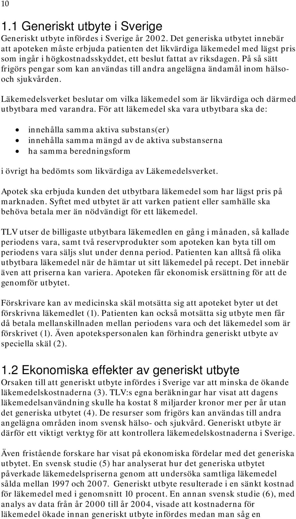 På så sätt frigörs pengar som kan användas till andra angelägna ändamål inom hälsooch sjukvården. Läkemedelsverket beslutar om vilka läkemedel som är likvärdiga och därmed utbytbara med varandra.