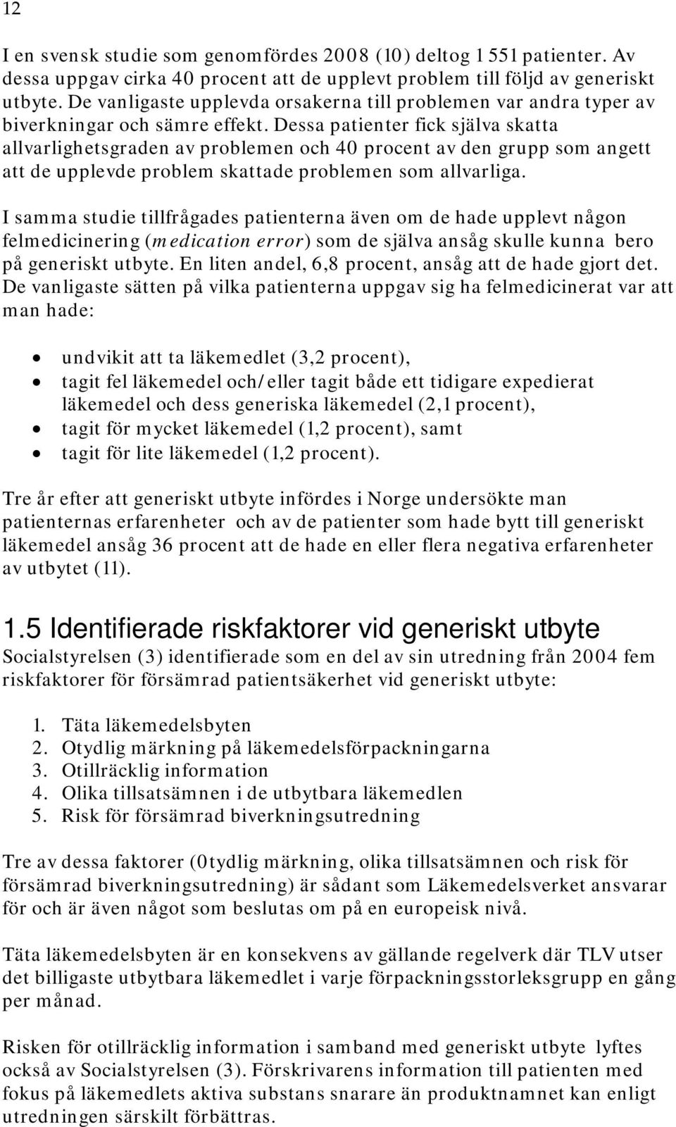 Dessa patienter fick själva skatta allvarlighetsgraden av problemen och 40 procent av den grupp som angett att de upplevde problem skattade problemen som allvarliga.