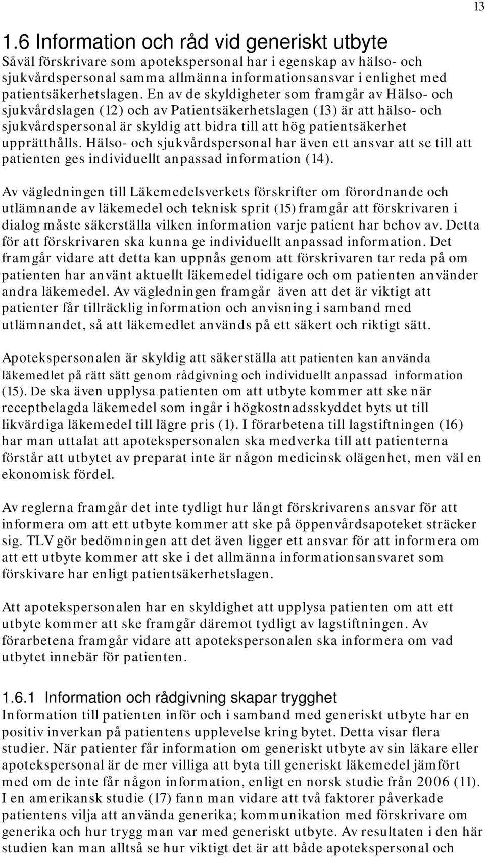 En av de skyldigheter som framgår av Hälso- och sjukvårdslagen (12) och av Patientsäkerhetslagen (13) är att hälso- och sjukvårdspersonal är skyldig att bidra till att hög patientsäkerhet