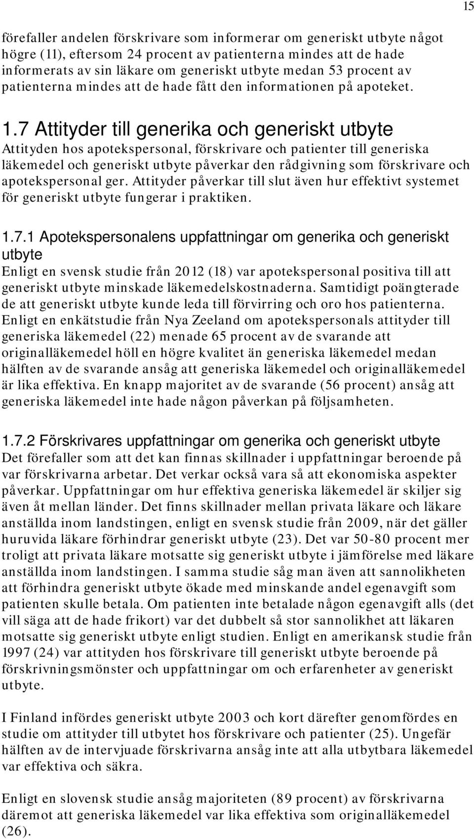 7 Attityder till generika och generiskt utbyte Attityden hos apotekspersonal, förskrivare och patienter till generiska läkemedel och generiskt utbyte påverkar den rådgivning som förskrivare och