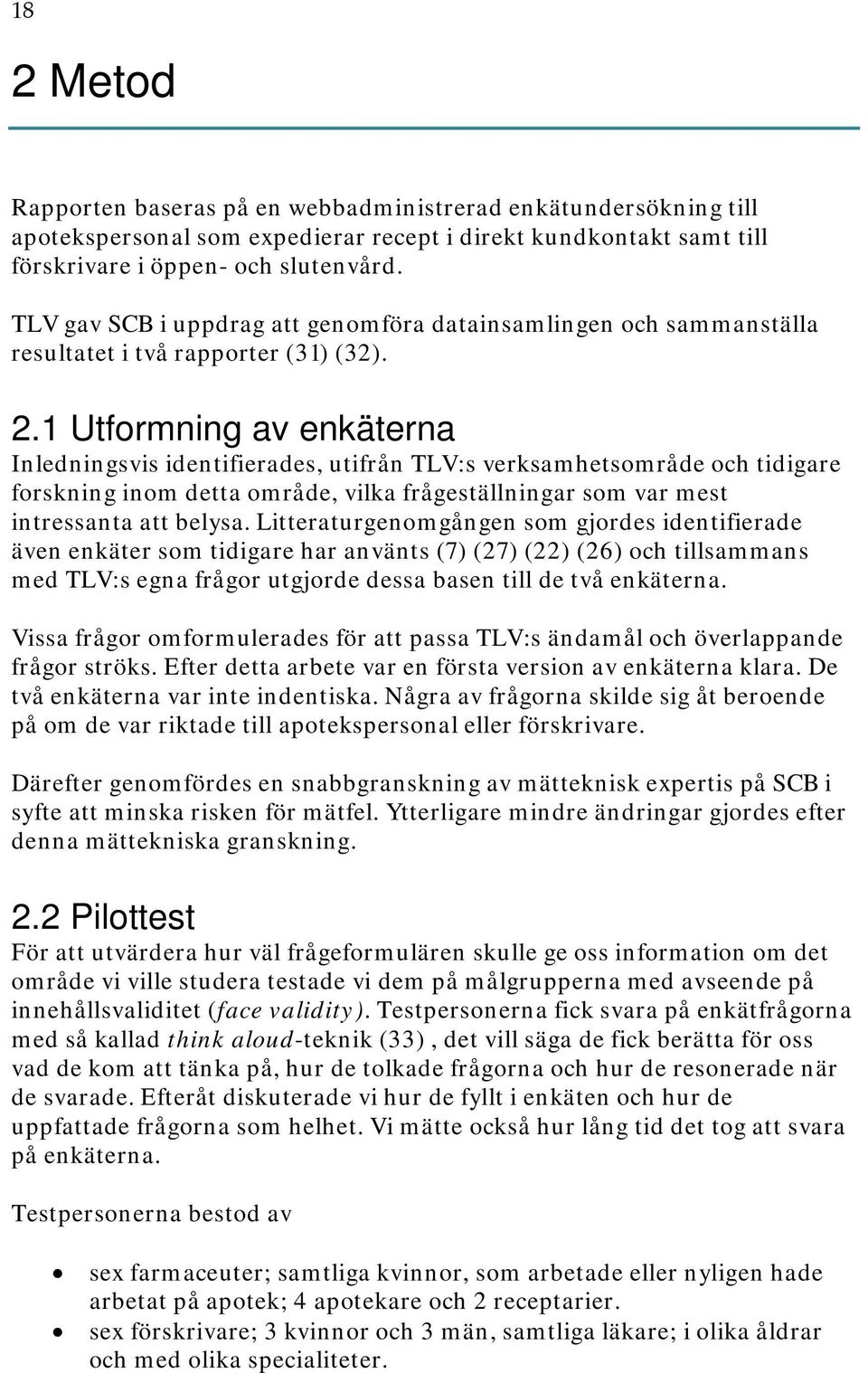 1 Utformning av enkäterna Inledningsvis identifierades, utifrån TLV:s verksamhetsområde och tidigare forskning inom detta område, vilka frågeställningar som var mest intressanta att belysa.