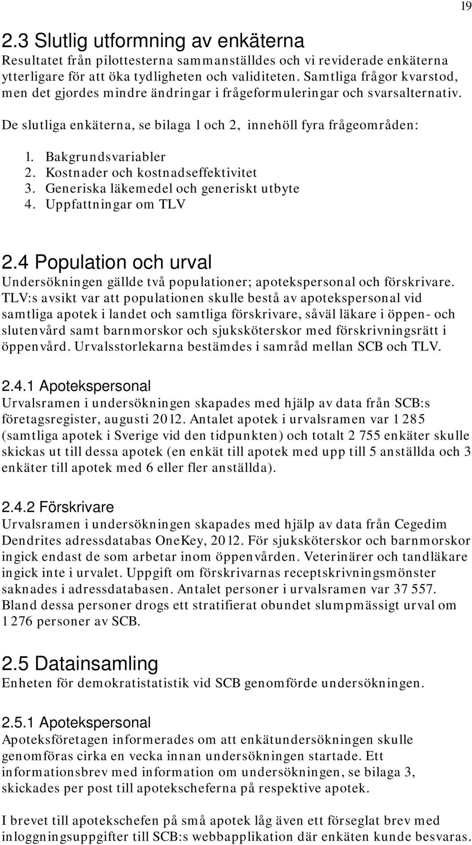 Kostnader och kostnadseffektivitet 3. Generiska läkemedel och generiskt utbyte 4. Uppfattningar om TLV 19 2.