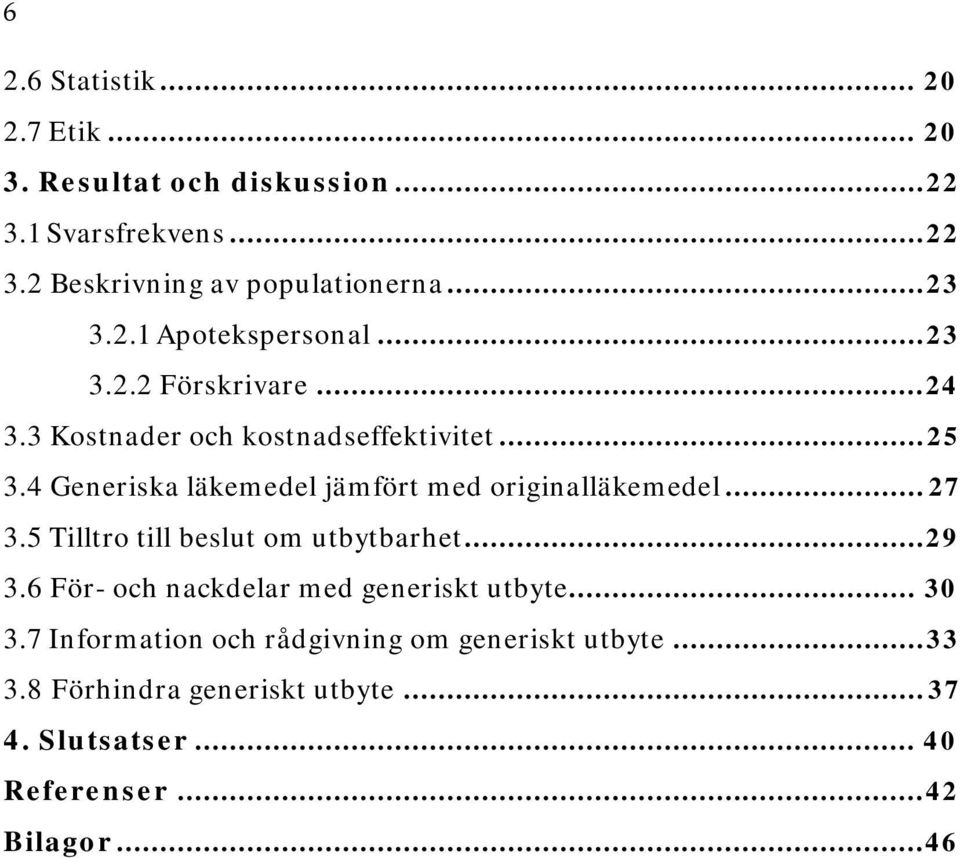 4 Generiska läkemedel jämfört med originalläkemedel... 27 3.5 Tilltro till beslut om utbytbarhet... 29 3.