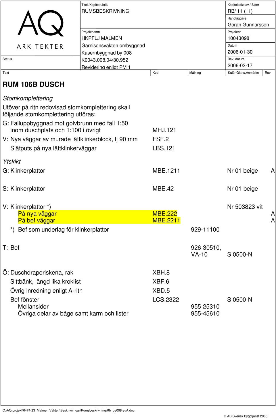 2211 A *) Bef som underlag för klinkerplattor 929-11100 T: Bef 926-30510, VA-10 S 0500-N Ö: Duschdraperiskena, rak XBH.