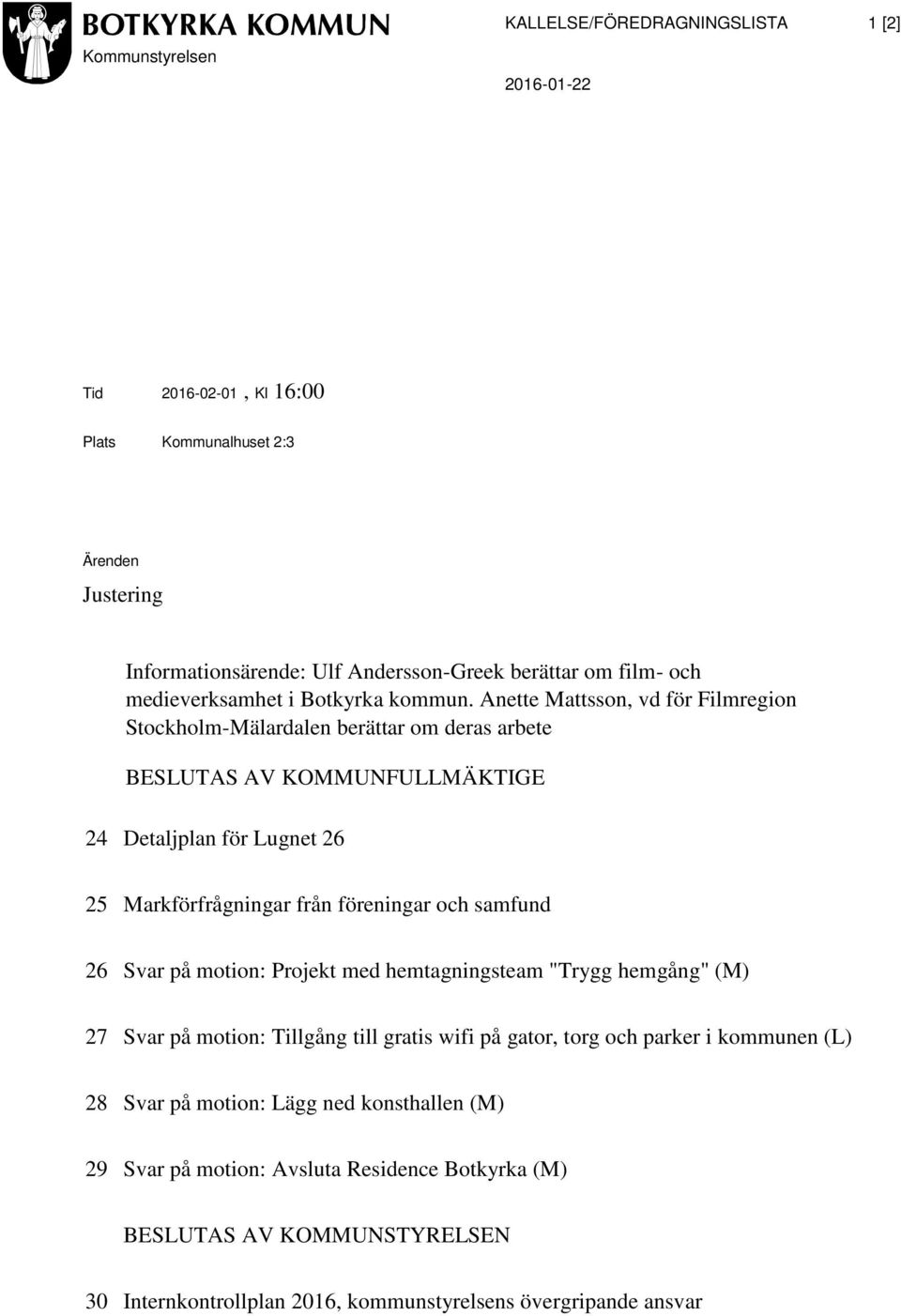 Anette Mattsson, vd för Filmregion Stockholm-Mälardalen berättar om deras arbete BESLUTAS AV KOMMUNFULLMÄKTIGE 24 Detaljplan för Lugnet 26 25 Markförfrågningar från föreningar och samfund