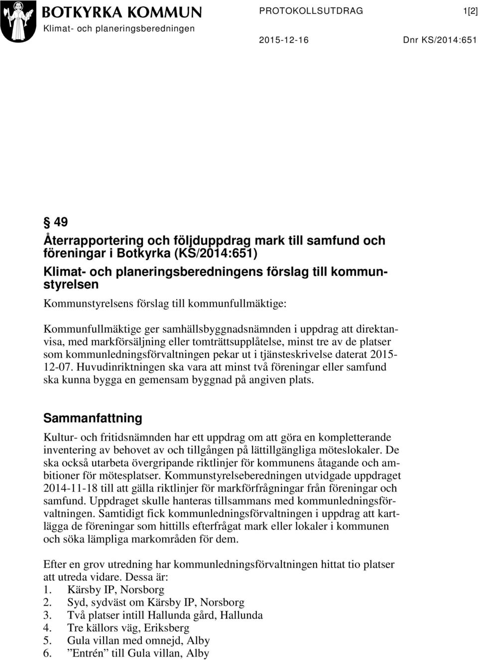 eller tomträttsupplåtelse, minst tre av de platser som kommunledningsförvaltningen pekar ut i tjänsteskrivelse daterat 2015-12-07.