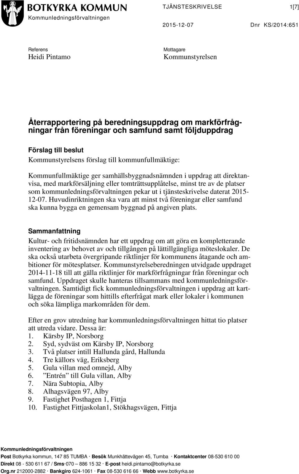 markförsäljning eller tomträttsupplåtelse, minst tre av de platser som kommunledningsförvaltningen pekar ut i tjänsteskrivelse daterat 2015-12-07.