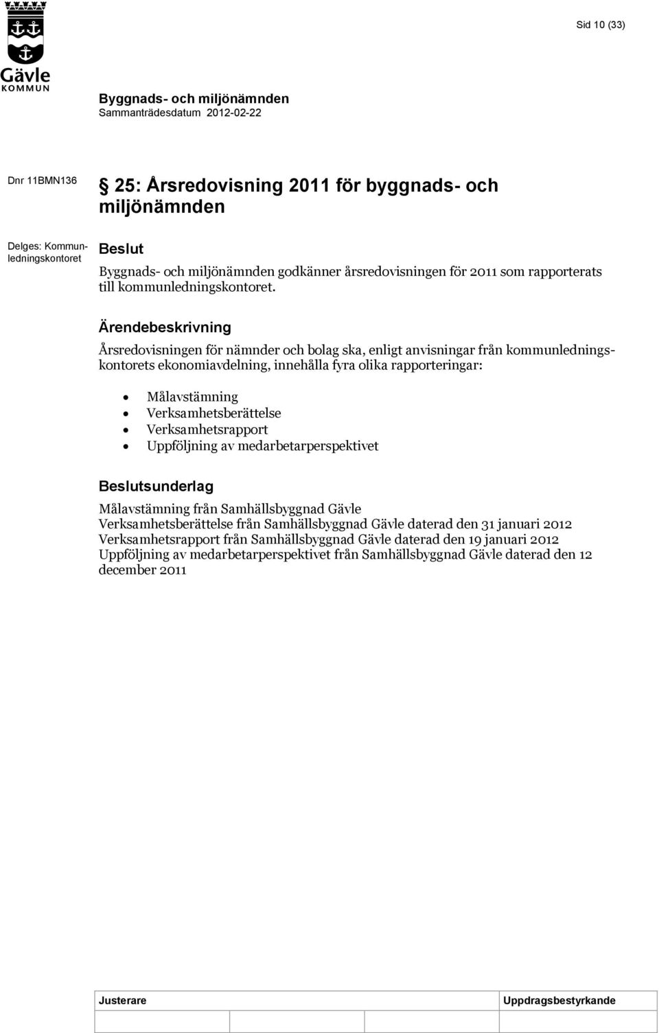 Årsredovisningen för nämnder och bolag ska, enligt anvisningar från kommunledningskontorets ekonomiavdelning, innehålla fyra olika rapporteringar: Målavstämning