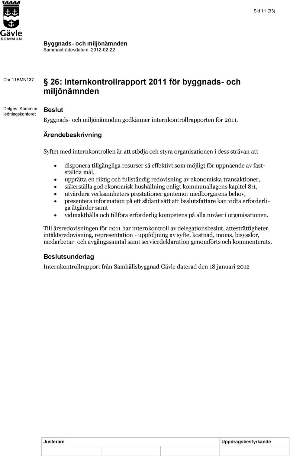 fullständig redovisning av ekonomiska transaktioner, säkerställa god ekonomisk hushållning enligt kommunallagens kapitel 8:1, utvärdera verksamheters prestationer gentemot medborgarens behov,