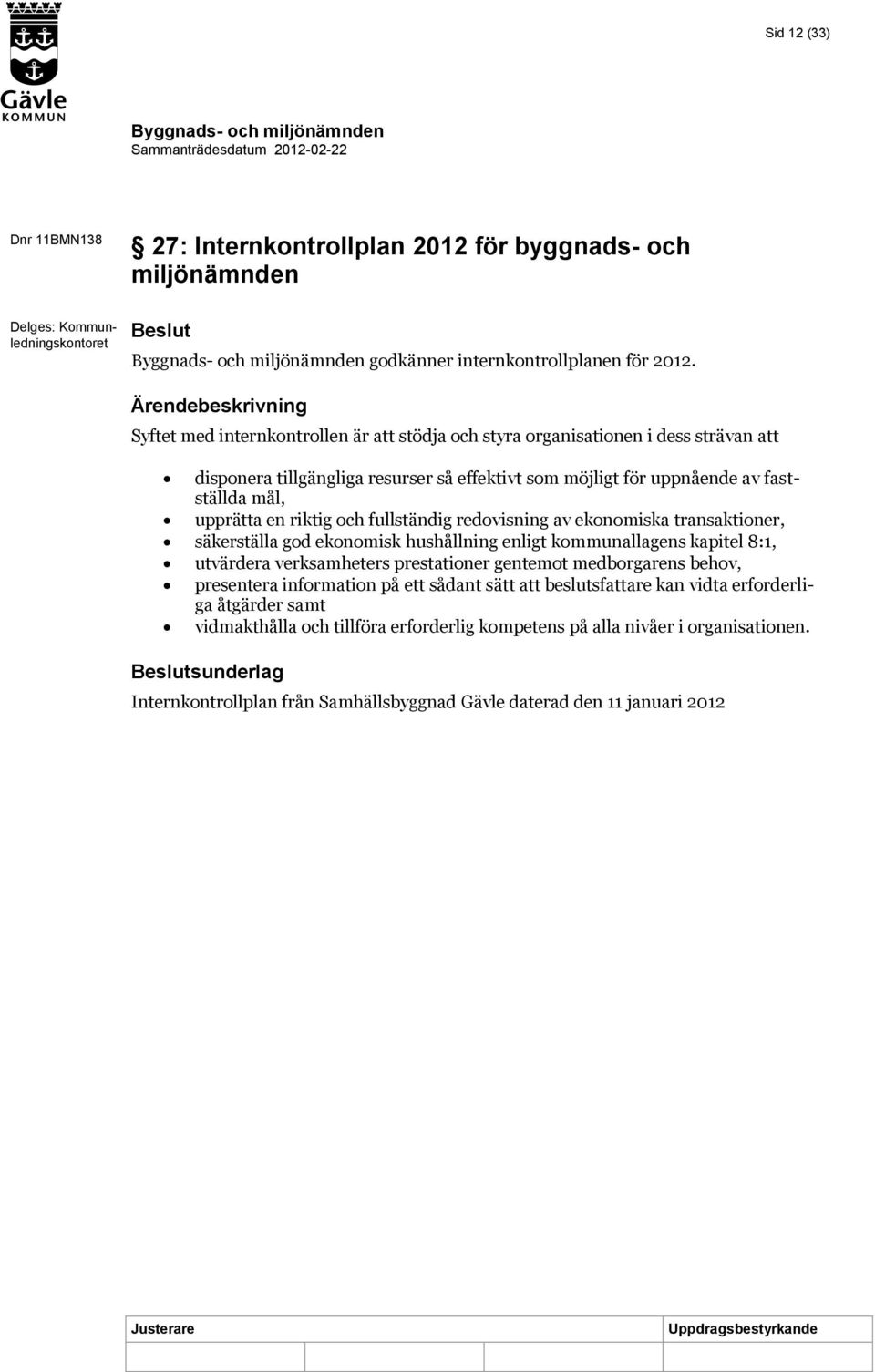 fullständig redovisning av ekonomiska transaktioner, säkerställa god ekonomisk hushållning enligt kommunallagens kapitel 8:1, utvärdera verksamheters prestationer gentemot medborgarens behov,