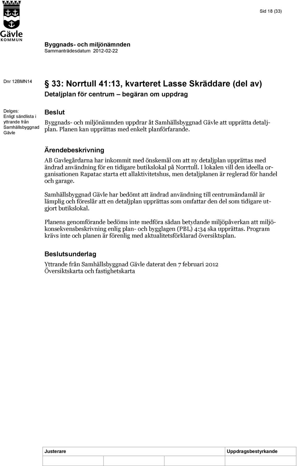 AB Gavlegårdarna har inkommit med önskemål om att ny detaljplan upprättas med ändrad användning för en tidigare butikslokal på Norrtull.