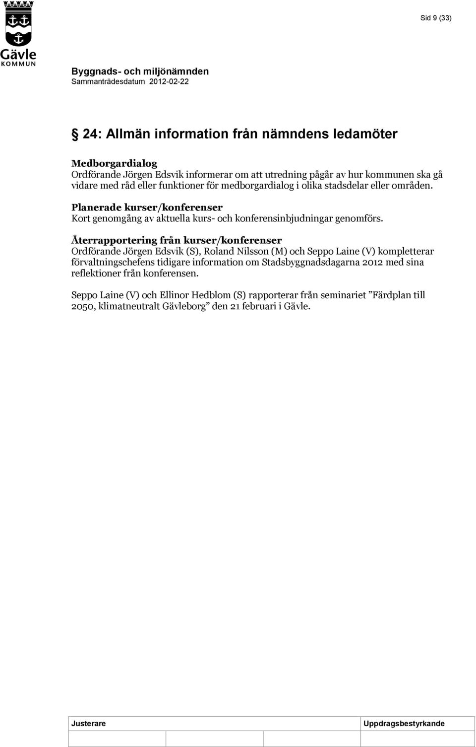 Återrapportering från kurser/konferenser Ordförande Jörgen Edsvik (S), Roland Nilsson (M) och Seppo Laine (V) kompletterar förvaltningschefens tidigare information om