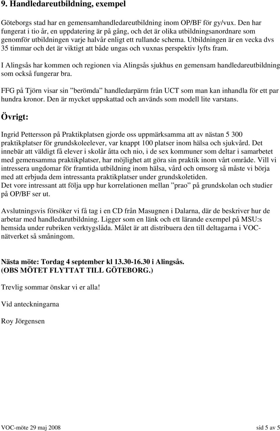 Utbildningen är en vecka dvs 35 timmar och det är viktigt att både ungas och vuxnas perspektiv lyfts fram.