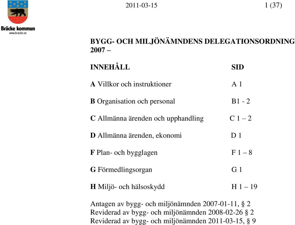 Plan- och bygglagen F 1 8 G Förmedlingsorgan G 1 H Miljö- och hälsoskydd H 1 19 Antagen av bygg- och