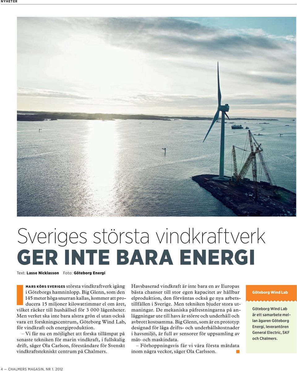Men verket ska inte bara alstra grön el utan också vara ett forskningscentrum, Göteborg Wind Lab, för vindkraft och energiproduktion.