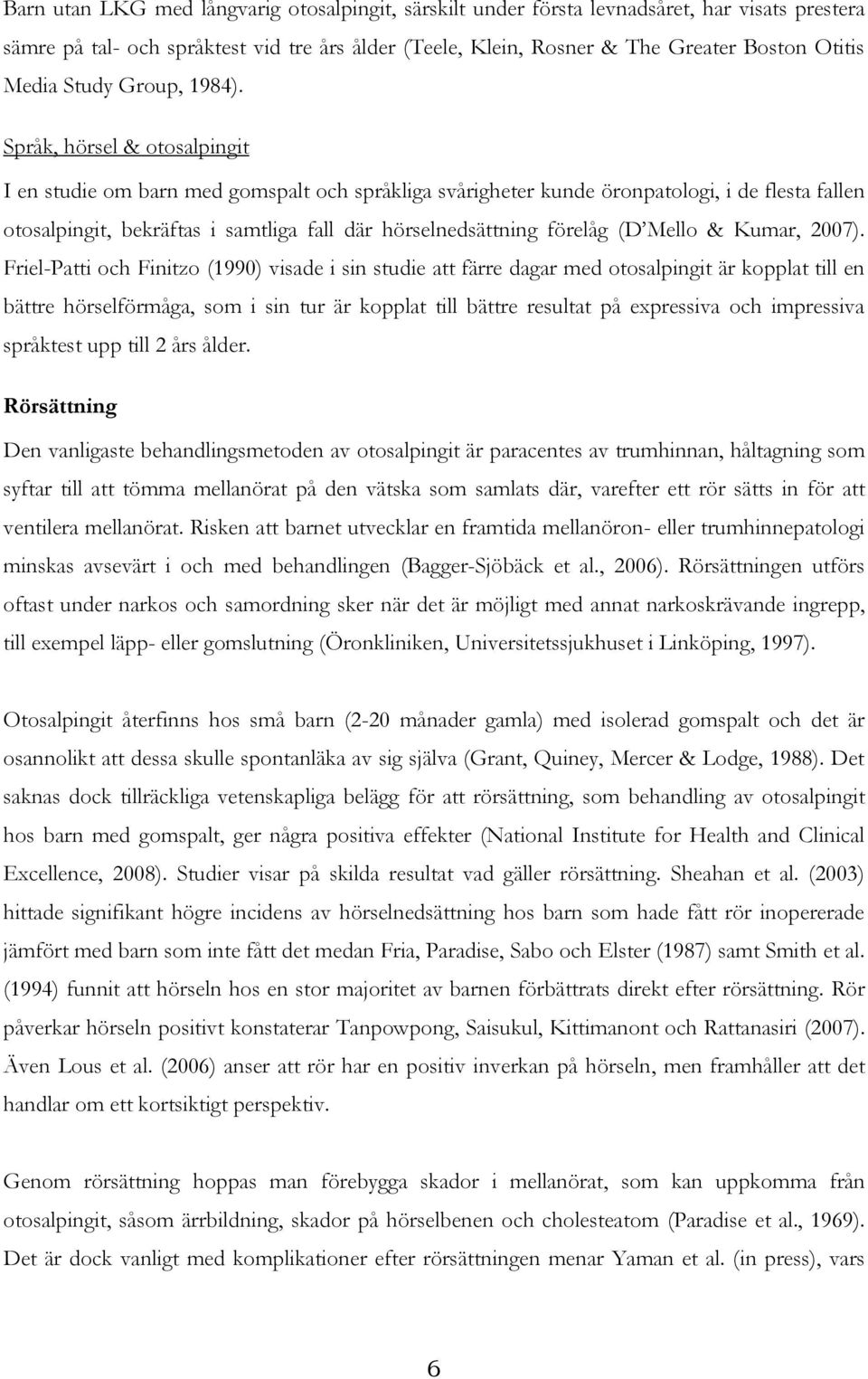 Språk, hörsel & otosalpingit I en studie om barn med gomspalt och språkliga svårigheter kunde öronpatologi, i de flesta fallen otosalpingit, bekräftas i samtliga fall där hörselnedsättning förelåg (D