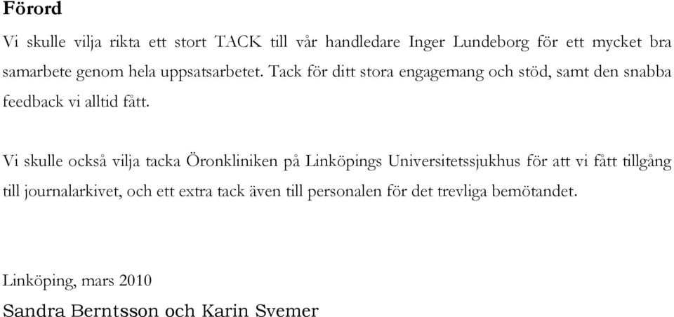 Vi skulle också vilja tacka Öronkliniken på Linköpings Universitetssjukhus för att vi fått tillgång till