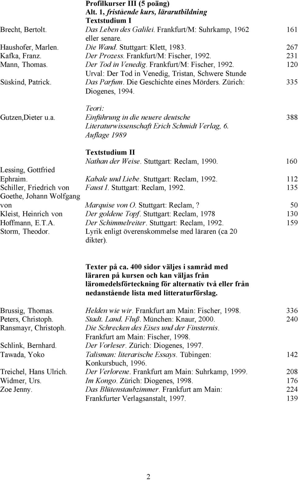 1, fristående kurs, lärarutbildning Textstudium I Das Leben des Galilei. Frankfurt/M: Suhrkamp, 1962 eller senare. Die Wand. Stuttgart: Klett, 1983. Der Prozess. Frankfurt/M: Fischer, 1992.