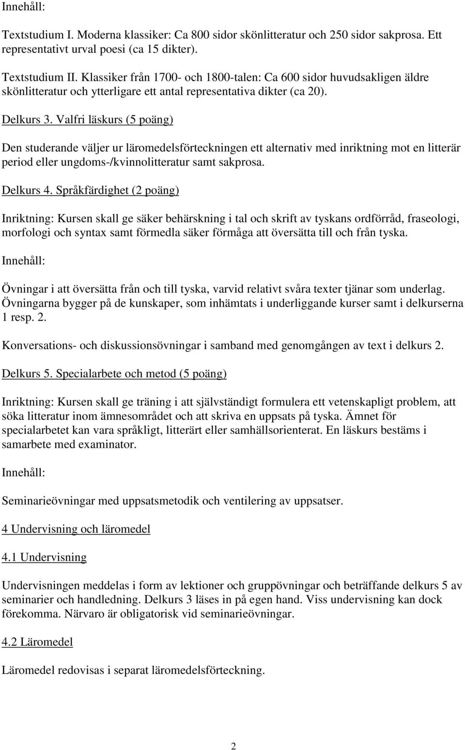 Valfri läskurs (5 poäng) Den studerande väljer ur läromedelsförteckningen ett alternativ med inriktning mot en litterär period eller ungdoms-/kvinnolitteratur samt sakprosa. Delkurs 4.