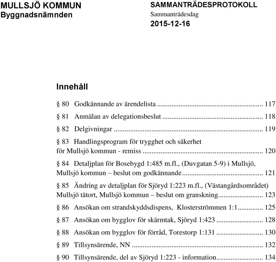 , (Duvgatan 5-9) i Mullsjö, Mullsjö kommun beslut om godkännande... 121 85 Ändring av detaljplan för Sjöryd 1:223 m.fl.