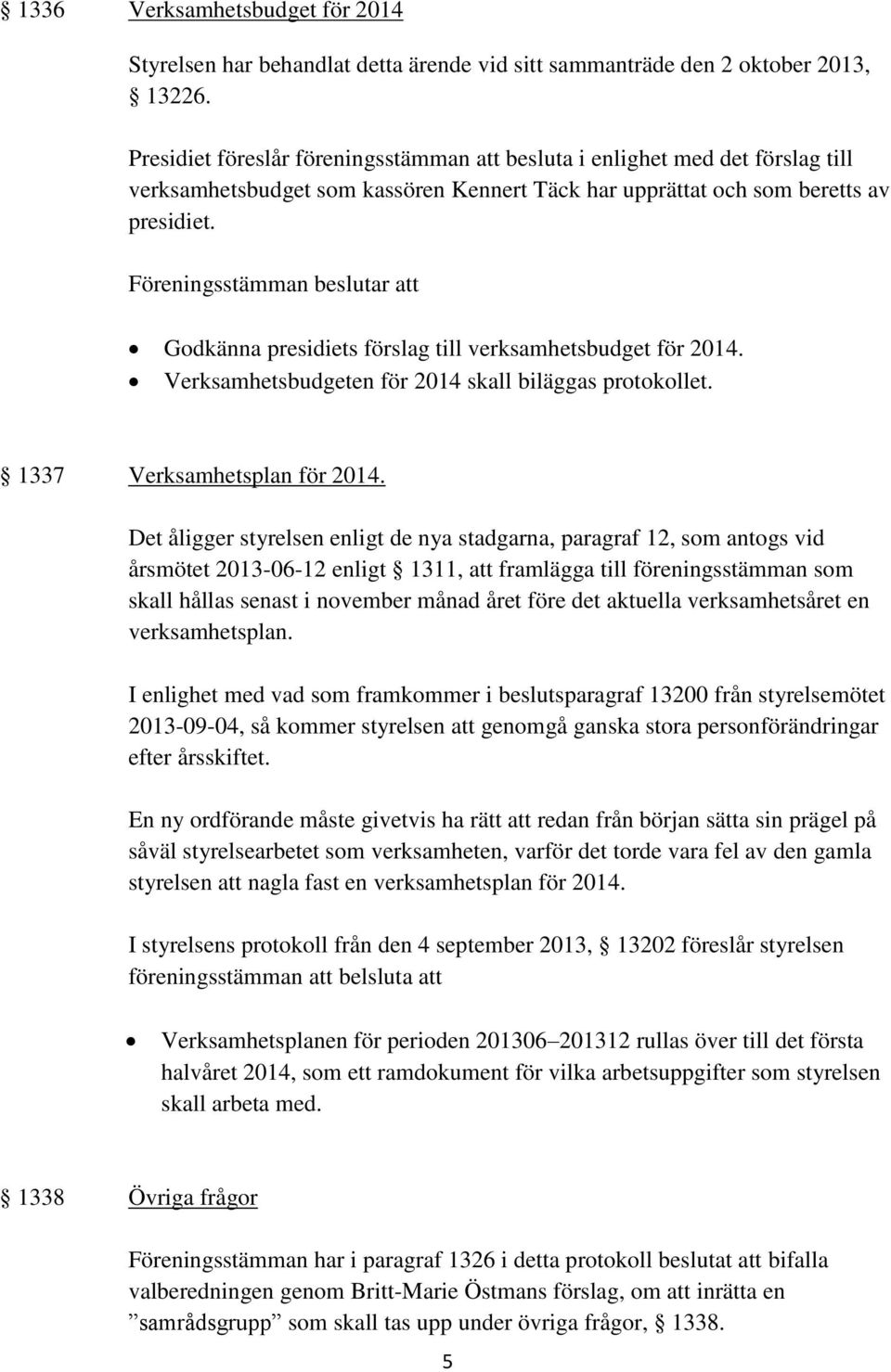 att Godkänna presidiets förslag till verksamhetsbudget för 2014. Verksamhetsbudgeten för 2014 skall biläggas protokollet. 1337 Verksamhetsplan för 2014.