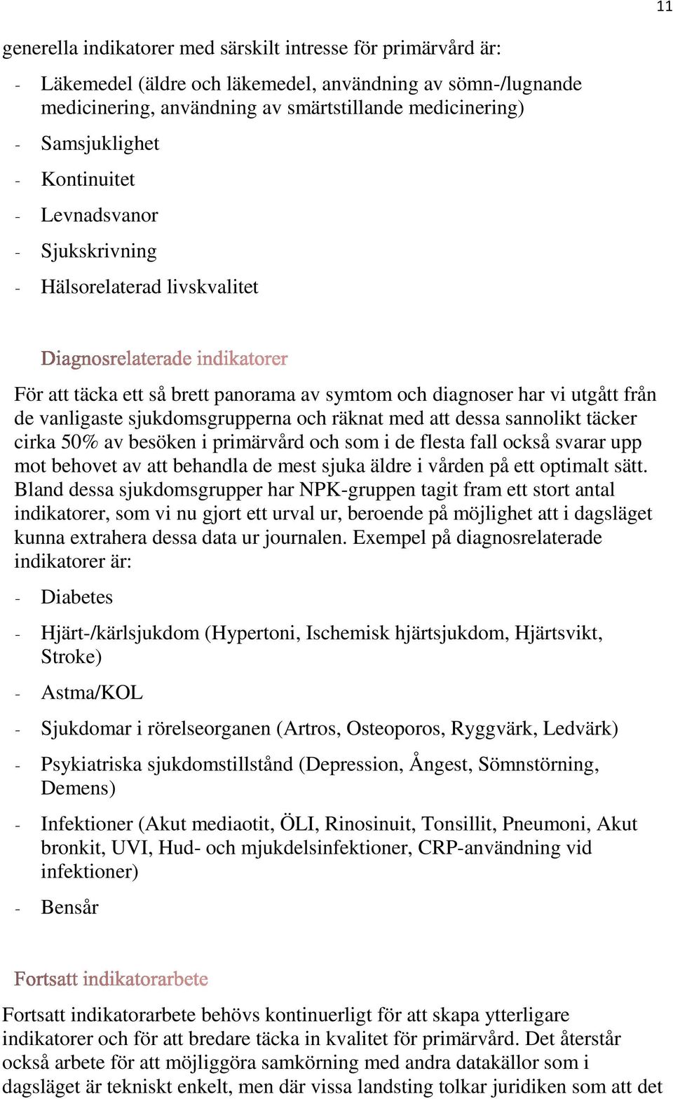 och räknat med att dessa sannolikt täcker cirka 50% av besöken i primärvård och som i de flesta fall också svarar upp mot behovet av att behandla de mest sjuka äldre i vården på ett optimalt sätt.