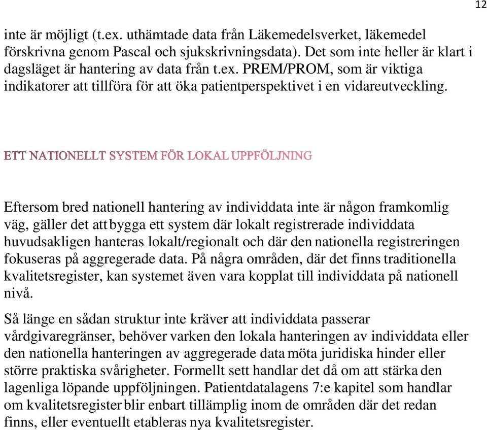 den nationella registreringen fokuseras på aggregerade data. På några områden, där det finns traditionella kvalitetsregister, kan systemet även vara kopplat till individdata på nationell nivå.