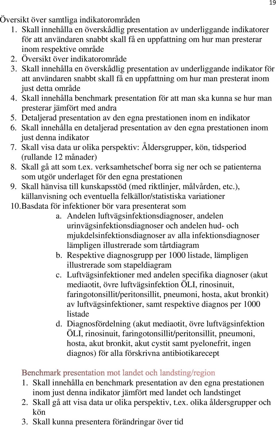 Översikt över indikatorområde 3. Skall innehålla en överskådlig presentation av underliggande indikator för att användaren snabbt skall få en uppfattning om hur man presterat inom just detta område 4.