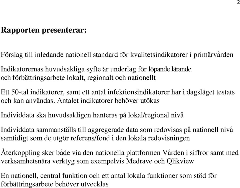 Antalet indikatorer behöver utökas Individdata ska huvudsakligen hanteras på lokal/regional nivå Individdata sammanställs till aggregerade data som redovisas på nationell nivå samtidigt som de utgör