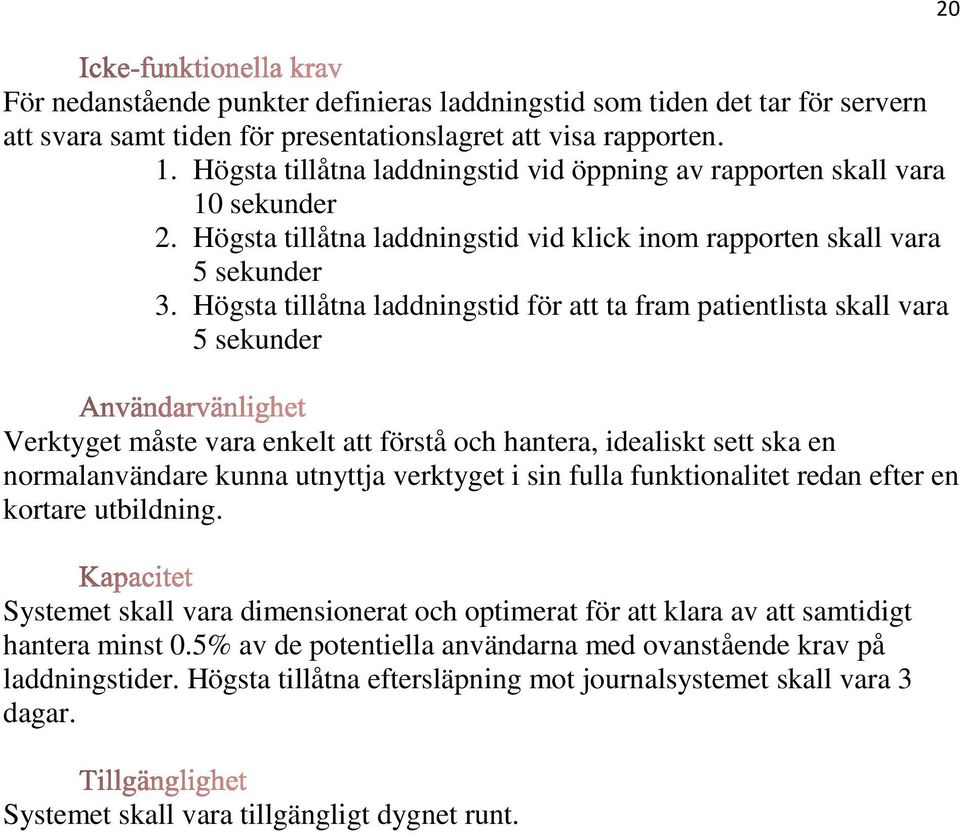 Högsta tillåtna laddningstid för att ta fram patientlista skall vara 5 sekunder Verktyget måste vara enkelt att förstå och hantera, idealiskt sett ska en normalanvändare kunna utnyttja verktyget i