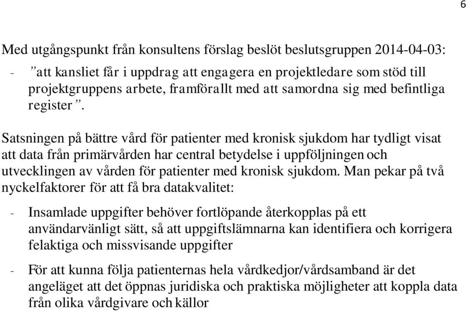Satsningen på bättre vård för patienter med kronisk sjukdom har tydligt visat att data från primärvården har central betydelse i uppföljningen och utvecklingen av vården för patienter med kronisk