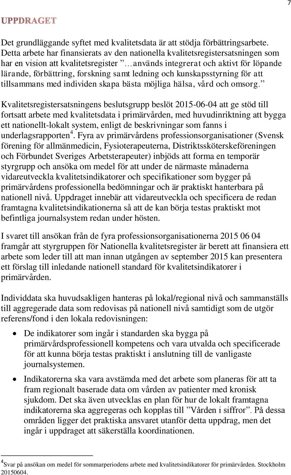 ledning och kunskapsstyrning för att tillsammans med individen skapa bästa möjliga hälsa, vård och omsorg.